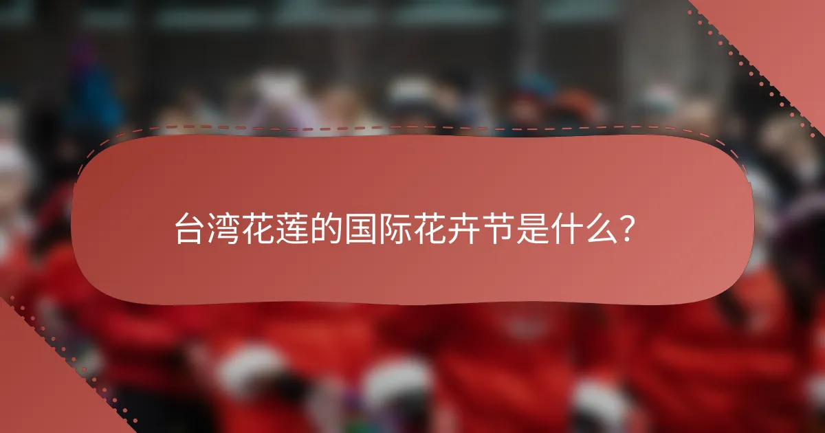 台湾花莲的国际花卉节是什么？