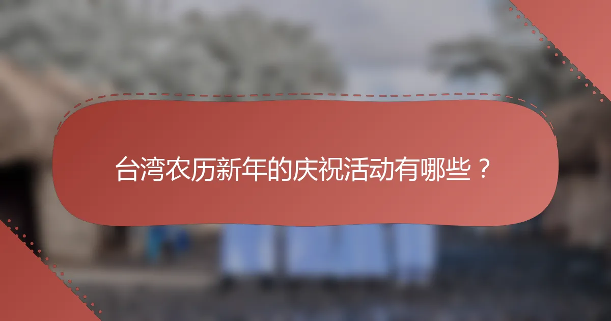 台湾农历新年的庆祝活动有哪些？